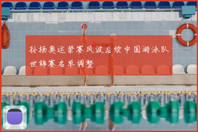 孙杨奥运禁赛风波后续中国游泳队世锦赛名单调整