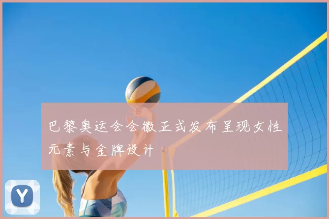 巴黎奥运会会徽正式发布呈现女性元素与金牌设计