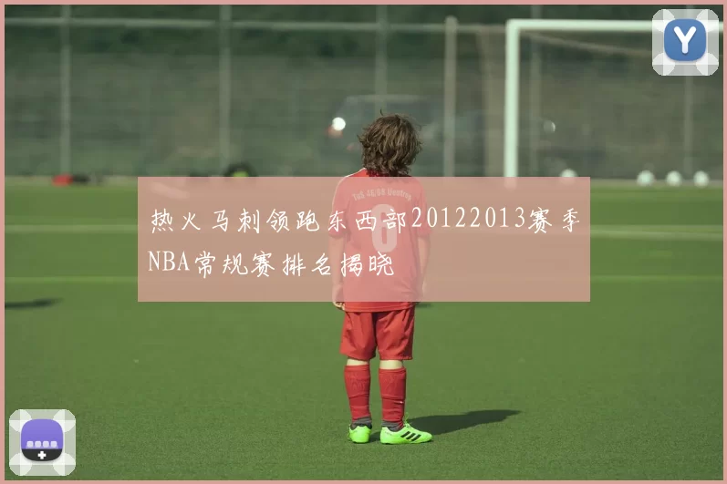 热火马刺领跑东西部20122013赛季NBA常规赛排名揭晓