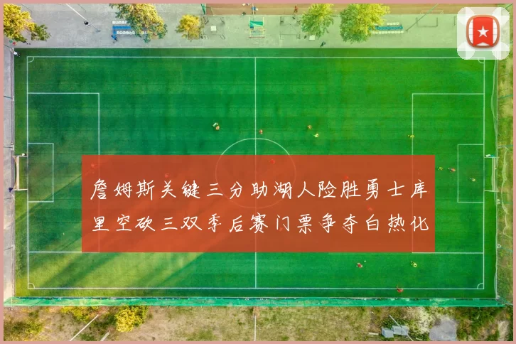 詹姆斯关键三分助湖人险胜勇士库里空砍三双季后赛门票争夺白热化