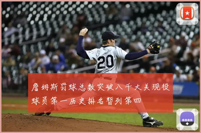 詹姆斯罚球总数突破八千大关现役球员第一历史排名暂列第四